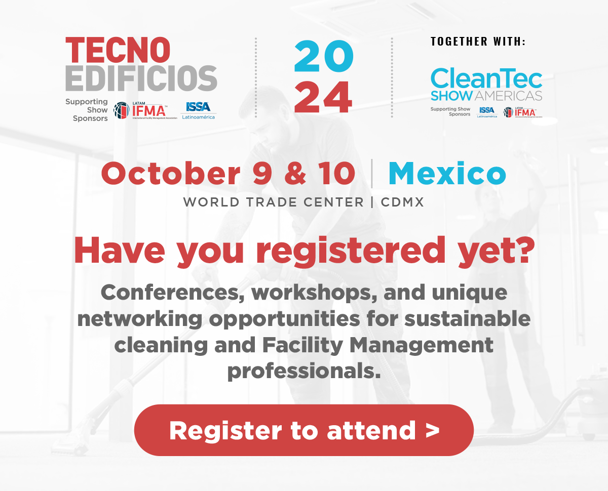TecnoEdificios 2024 - October 9 - 10, Mexico - Have you registered yet? - Conferences, workshops, and unique networking opportunities for sustainable cleaning and Facility Management professionals.  - Register to attend here